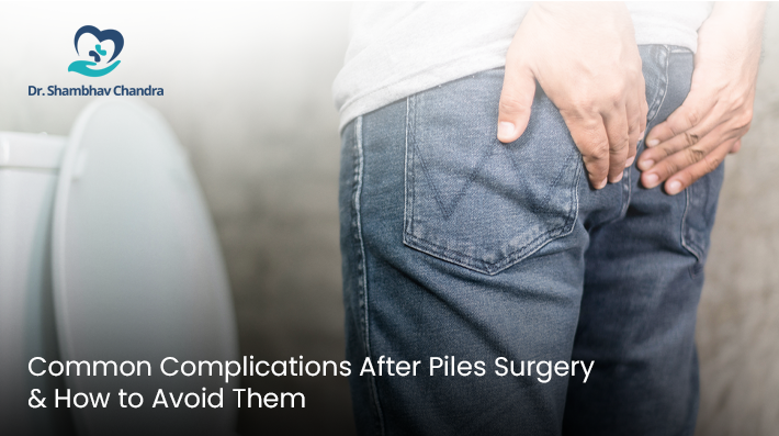 Common Complications After Piles Surgery & How to Avoid Them